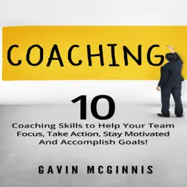 Coaching: 10 Coaching Skills to Help Your Team Focus, Take Action, Stay Motivated and Accomplish Goals! (Unabridged)