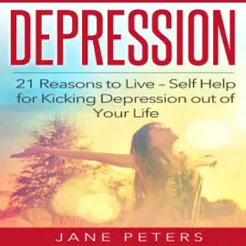 Depression: 21 Reasons to Live: Self Help for Kicking Depression Out of Your Life (Unabridged)