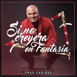 Si No Creyera en Fantasía - Single - Omar Enrique Si No Creyera en Fantasía - Single - Omar Enrique