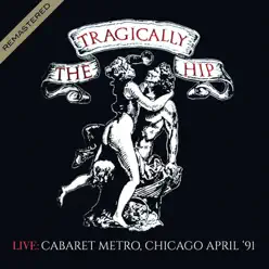 Live: Cabaret Metro, Chicago April '91 (Remastered) - Tragically Hip