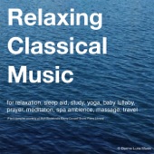Relaxing Classical Music (For Relaxation, Sleep Aid, Study, Yoga, Baby Lullaby, Prayer, Meditation, Spa Ambience, Massage, Travel) artwork