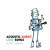 Acoustic Robot Love Songs - Aldrine Guerrero