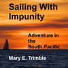 Sailing with Impunity: Adventure in the South Pacific (Unabridged) - Mary E. Trimble