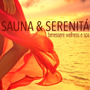 Sauna & Serenità - Benessere, Wellness e Spa, Canzoni Rilassanti per Spirito Libero