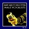 Rare and Forgotten Male Vocalists, Vol. 5