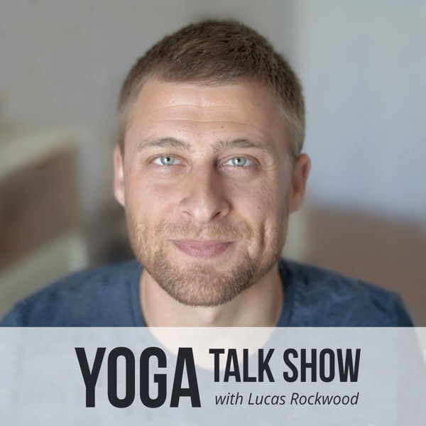 YOGA PODCAST Yoga Talk Show by YOGABODY & Lucas Rockwood YOGABODY Yoga Podcast for Mind