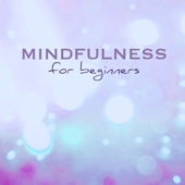 Mindfulness for Beginners - Meditation Songs for Mindful Teachings, Yoga Kundalini, Peace of Mind and Deep Breath - Various Artists