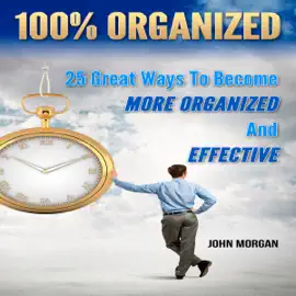 100% Organized: 25 Great Ways to Become More Organized and Effective: How to Be 100%, Book 3 (Unabridged)