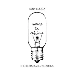 Made To Shine - The Kickstarter Sessions - Tony Lucca Made To Shine - The Kickstarter Sessions - Tony Lucca