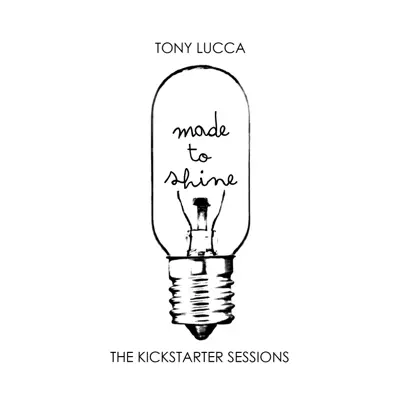 Made To Shine - The Kickstarter Sessions - Tony Lucca Made To Shine - The Kickstarter Sessions - Tony Lucca