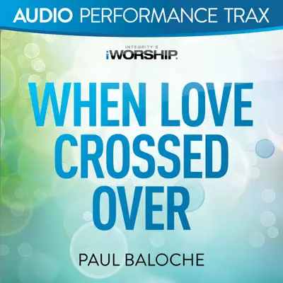 When Love Crossed Over (Audio Performance Trax) - EP - Paul Baloche