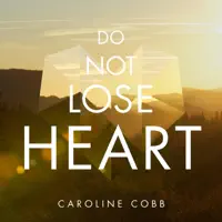Do Not Lose Heart — Caroline Cobb