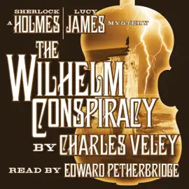 The Wilhelm Conspiracy: A Sherlock Holmes and Lucy James Mystery (Unabridged)