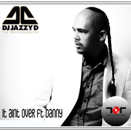 It Ain't Over (feat. Danny) DJ Jazzy D