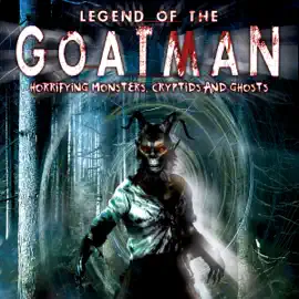 Legend of the Goatman: Horrifying Monsters, Cryptids, and Ghosts