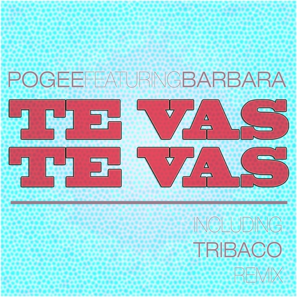 Te Vas Te Vas (feat. Barbara) - Single - Pogee