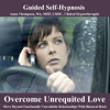 Overcome Unrequited Love Hypnosis, Move Beyond Emotionally Unavailable Relationships - Anna Thompson