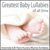 Greatest Baby Lullabies of All Time: Extremely Soft Piano Nursery Rhymes for Babies - Steven Snow