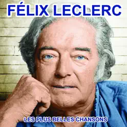 Félix Leclerc chante le Québec (Les plus belles chansons) - Félix Leclerc