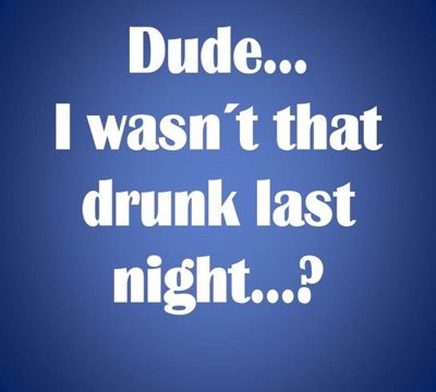 Dude, I Wasn't That Drunk Last Night