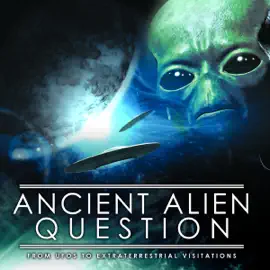 The Ancient Alien Question: From UFOs to Extraterrestrial Visitations (Unabridged)
