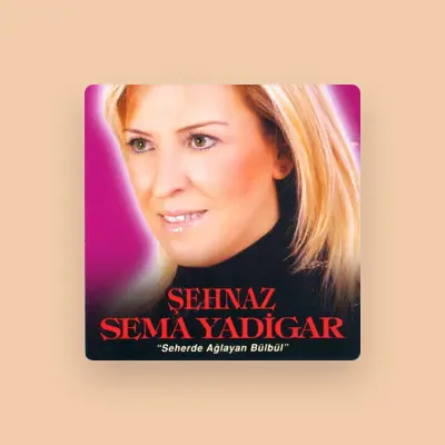 Listen to Şehnaz Sema Yadigar, watch music videos, read bio, see tour dates & more!