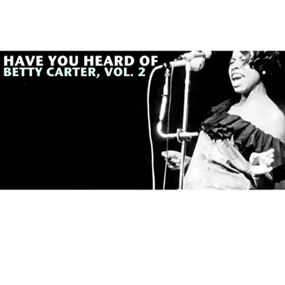 Have You Heard of Betty Carter, Vol. 2 - Betty Carter