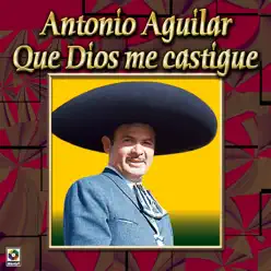 Que Dios Me Castigue - Antonio Aguilar