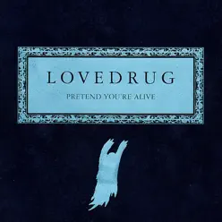 Pretend You're Alive - 10-Year Anniversary Edition: Rarities - Lovedrug