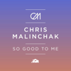 So Good to Me (Radio Edit) - Chris Malinchak