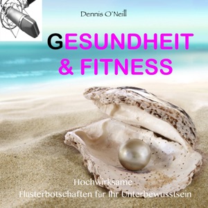 Gesundheit und Fitness - Hochwirksame Flüsterbotschaften für Ihr Unterbewusstsein