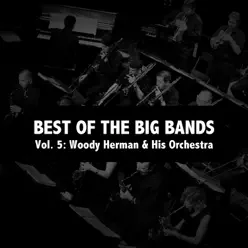 Best of the Big Bands, Vol. 5: Woody Herman & His Orchestra - Woody Herman