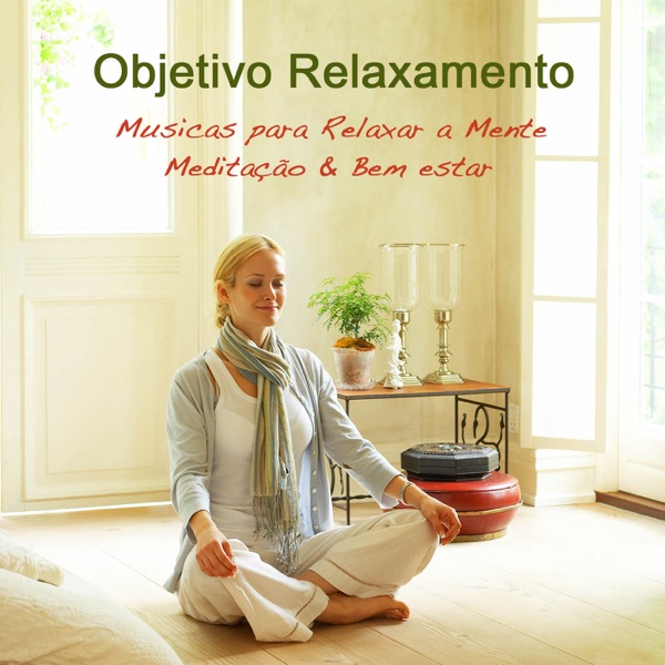 Objetivo Relaxamento: Musicas para Relaxar a Mente, Meditação & Bem estar
