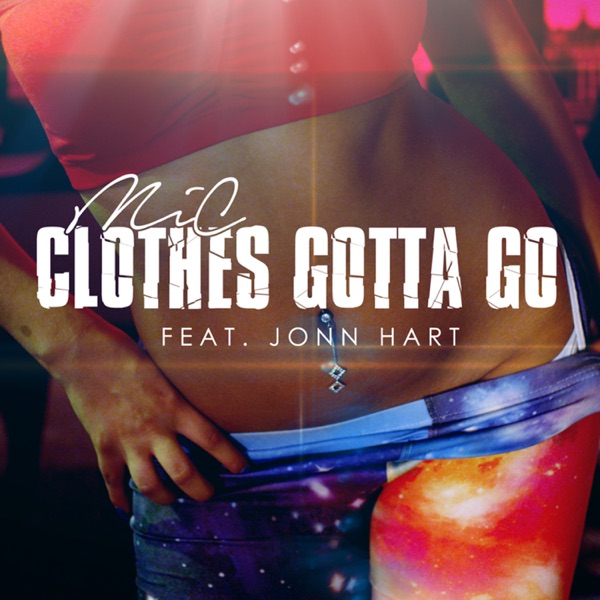 Clothes Gotta Go (feat. Jonn Hart) - Single - M.I.C.