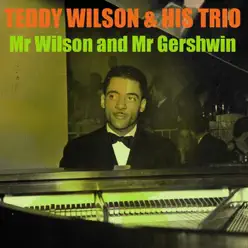 Mr. Wilson and Mr. Gershwin - Teddy Wilson Trio Mr. Wilson and Mr. Gershwin - Teddy Wilson Trio