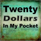 Twenty Dollars in My Pocket