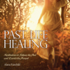Past Life Healing: Meditations to Release the Past & Enrich the Present - Alana Fairchild