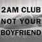 Not Your Boyfriend - 2AM Club lyrics