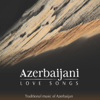 Azerbaijani Love Songs (Bonus Track Version) - Various Artists