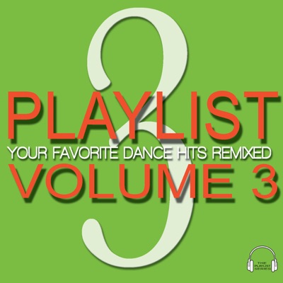 Playlist Volume 3 (Your Favorite Dance Hits Remixed)