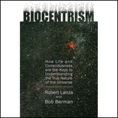 Biocentrism: How Life and Consciousness are the Keys to the True Nature of the Universe (Unabridged) - Robert Lanza, Bob Berman Cover Art