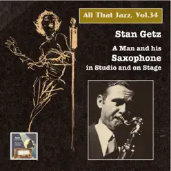 All That Jazz, Vol. 34: Stan Getz – A Man and His Saxophone in Studio and on Stage (2015 Digital Remaster) - Stan Getz