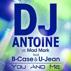 You and Me [DJ Antoine vs. Mad Mark] (feat. B-Case & U-Jean) – Single - Dj Antoine