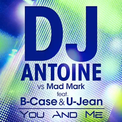 You and Me [DJ Antoine vs. Mad Mark] (feat. B-Case & U-Jean) – Single - Dj Antoine