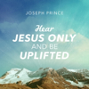 Hear Jesus Only and Be Uplifted - Joseph Prince