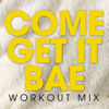 Come Get It Bae (Extended Workout Mix) - Power Music Workout