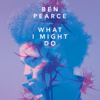 What I Might Do (Radio Edit) - Ben Pearce