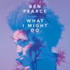 What I Might Do (Radio Edit) - Ben Pearce