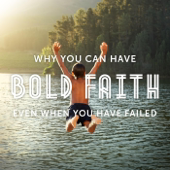 Why You Can Have Bold Faith Even When You Have Failed
