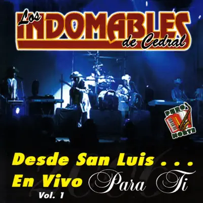 Desde San Luis... En Vivo para Ti, Vol. 1 - Los Indomables de Cedral Desde San Luis... En Vivo para Ti, Vol. 1 - Los Indomables de Cedral